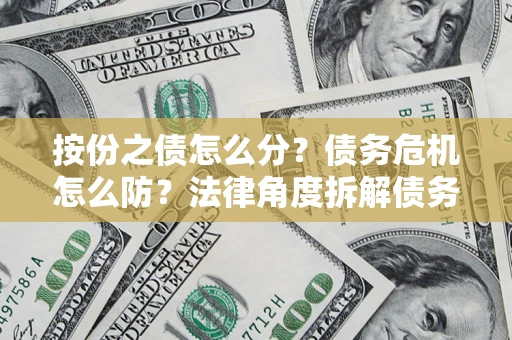 济南按份之债怎么分？债务危机怎么防？法律角度拆解债务分配与风险自保指南
