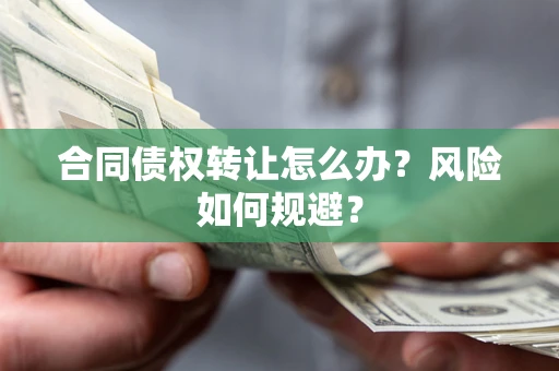 济南合同债权转让怎么办？风险如何规避？
