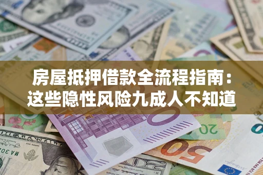 济南房屋抵押借款全流程指南：这些隐性风险九成人不知道