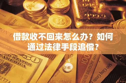 济南借款收不回来怎么办？如何通过法律手段追偿？