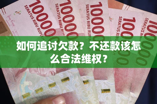 济南如何追讨欠款？不还款该怎么合法维权？
