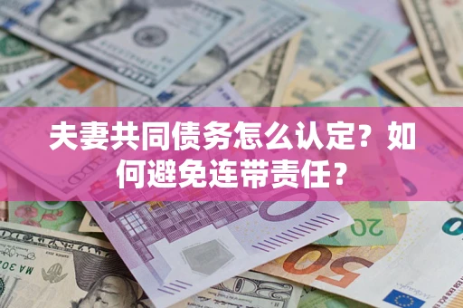 济南夫妻共同债务怎么认定？如何避免连带责任？