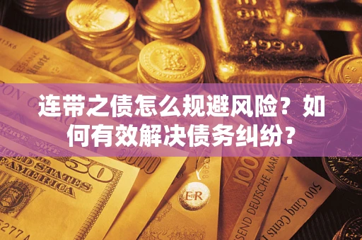 济南连带之债怎么规避风险？如何有效解决债务纠纷？