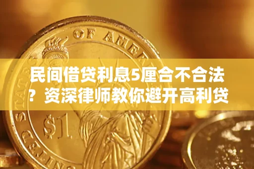 济南民间借贷利息5厘合不合法？资深律师教你避开高利贷陷阱