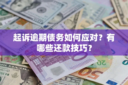 济南起诉逾期债务如何应对？有哪些还款技巧？