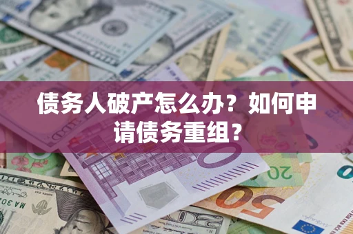 济南债务人破产怎么办？如何申请债务重组？