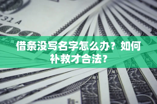 济南借条没写名字怎么办？如何补救才合法？