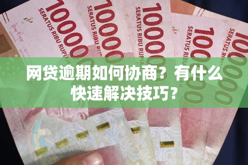 济南网贷逾期如何协商？有什么快速解决技巧？