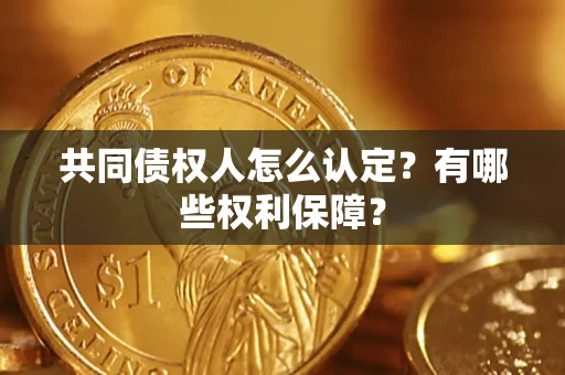 济南共同债权人怎么认定？有哪些权利保障？
