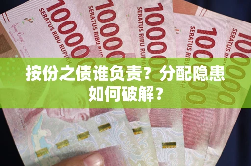 济南按份之债谁负责？分配隐患如何破解？
