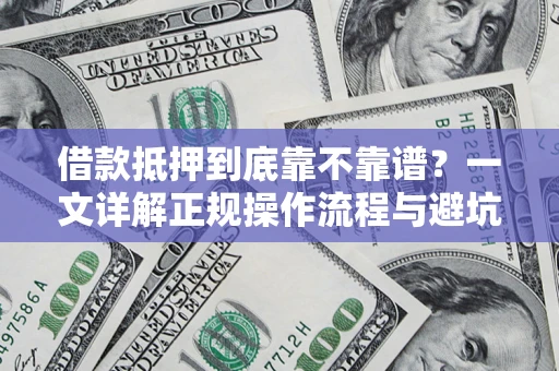 济南借款抵押到底靠不靠谱？一文详解正规操作流程与避坑指南