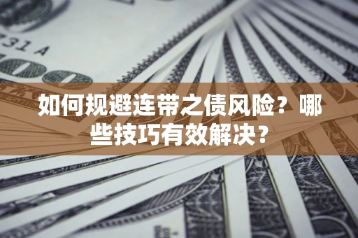 济南如何规避连带之债风险？哪些技巧有效解决？
