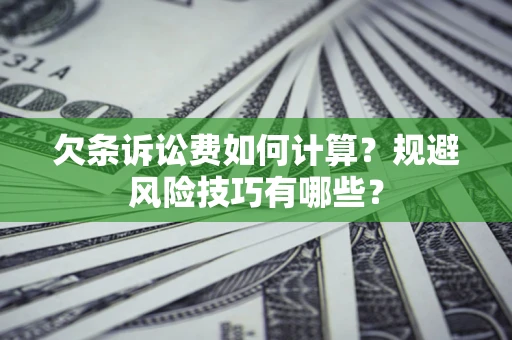 济南欠条诉讼费如何计算？规避风险技巧有哪些？