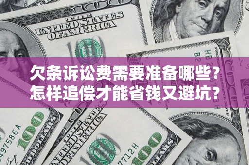 济南欠条诉讼费需要准备哪些？怎样追偿才能省钱又避坑？