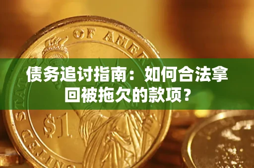 济南债务追讨指南：如何合法拿回被拖欠的款项？