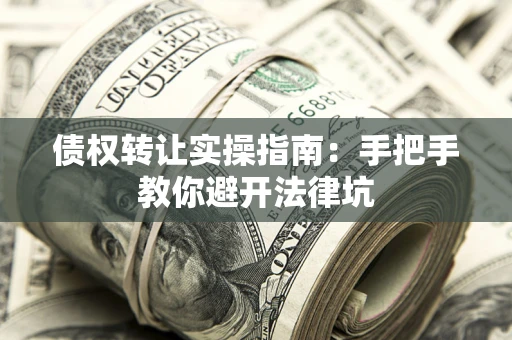 济南债权转让实操指南：手把手教你避开法律坑