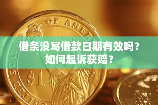 济南借条没写借款日期有效吗？如何起诉获赔？
