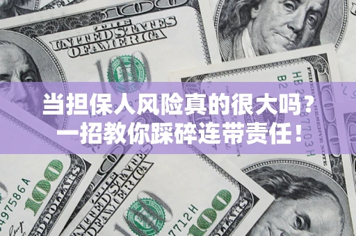 济南当担保人风险真的很大吗？一招教你踩碎连带责任！