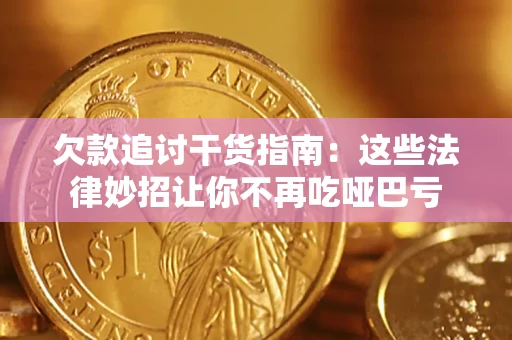 济南欠款追讨干货指南：这些法律妙招让你不再吃哑巴亏