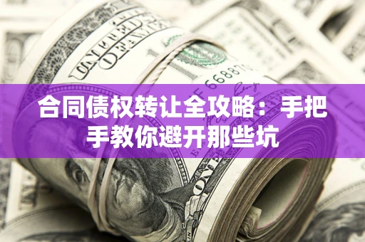 济南合同债权转让全攻略：手把手教你避开那些坑