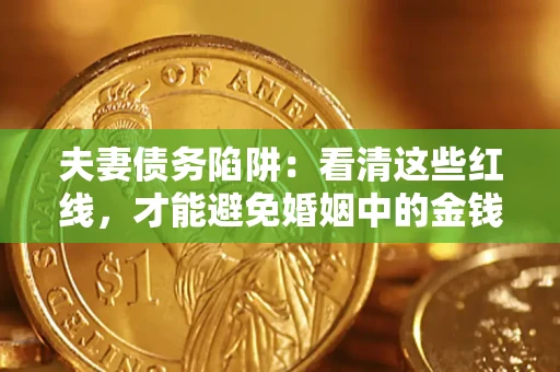 济南夫妻债务陷阱：看清这些红线，才能避免婚姻中的金钱危机