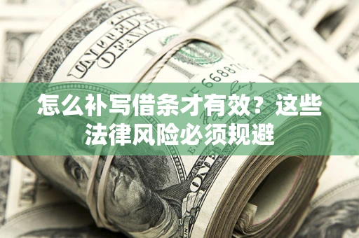 济南怎么补写借条才有效？这些法律风险必须规避