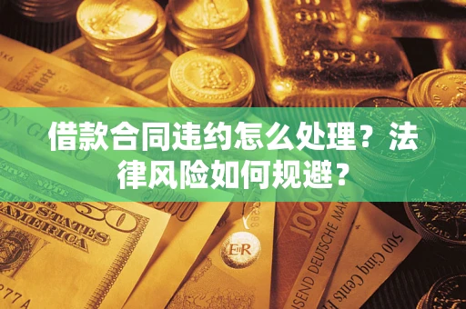 济南借款合同违约怎么处理？法律风险如何规避？