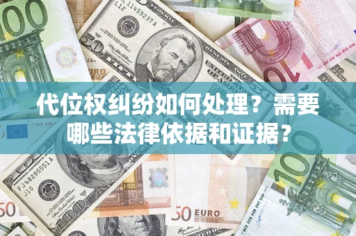 济南代位权纠纷如何处理？需要哪些法律依据和证据？