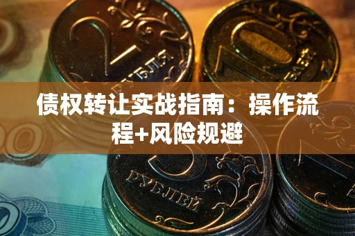 济南债权转让实战指南：操作流程+风险规避