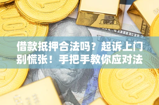 济南借款抵押合法吗？起诉上门别慌张！手把手教你应对法律程序