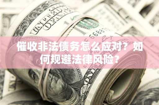 济南催收非法债务怎么应对？如何规避法律风险？