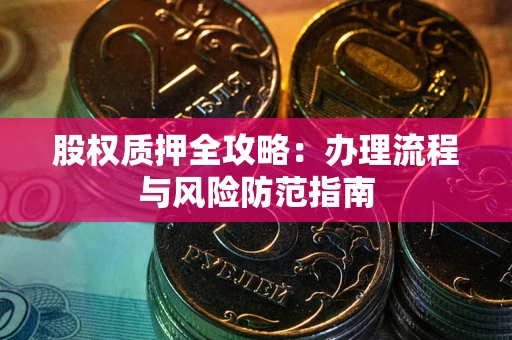 济南股权质押全攻略：办理流程与风险防范指南
