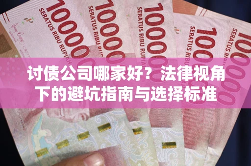 济南讨债公司哪家好？法律视角下的避坑指南与选择标准