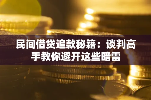 济南民间借贷追款秘籍：谈判高手教你避开这些暗雷
