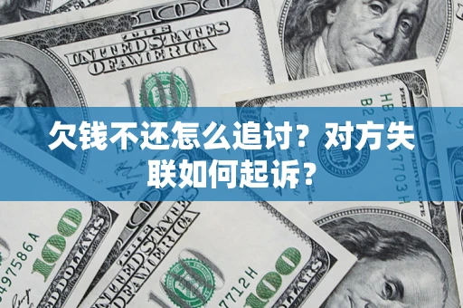 济南欠钱不还怎么追讨？对方失联如何起诉？