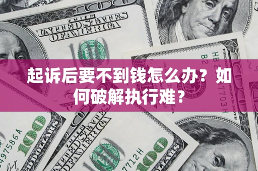 济南起诉后要不到钱怎么办？如何破解执行难？