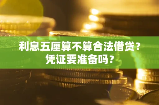济南利息五厘算不算合法借贷？凭证要准备吗？