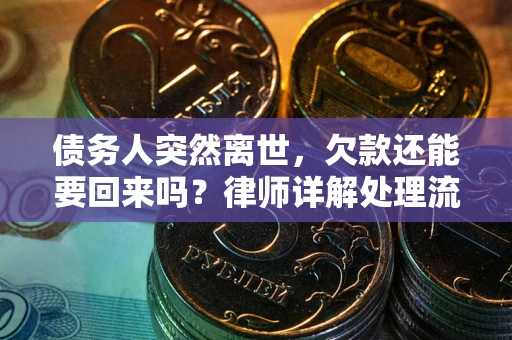 济南债务人突然离世，欠款还能要回来吗？律师详解处理流程