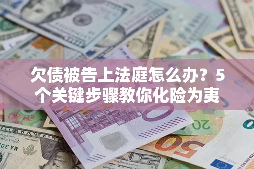 济南欠债被告上法庭怎么办？5个关键步骤教你化险为夷
