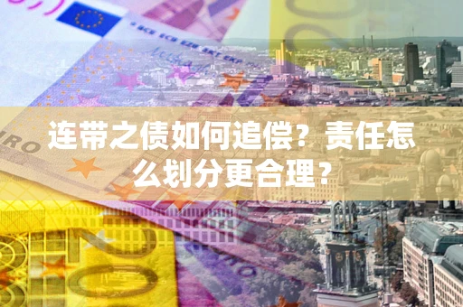 济南连带之债如何追偿？责任怎么划分更合理？