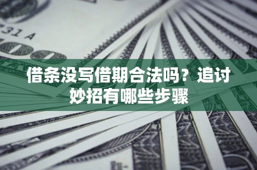 济南借条没写借期合法吗？追讨妙招有哪些步骤