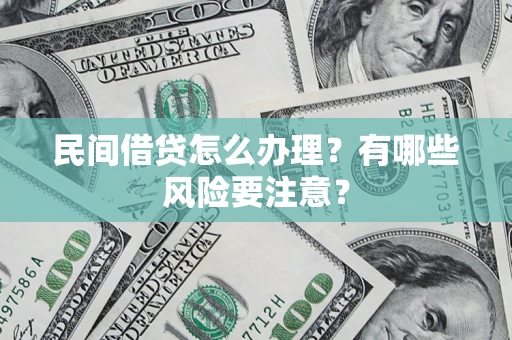 济南民间借贷怎么办理？有哪些风险要注意？