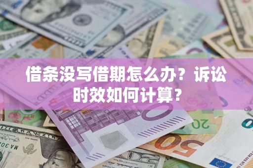 济南借条没写借期怎么办？诉讼时效如何计算？